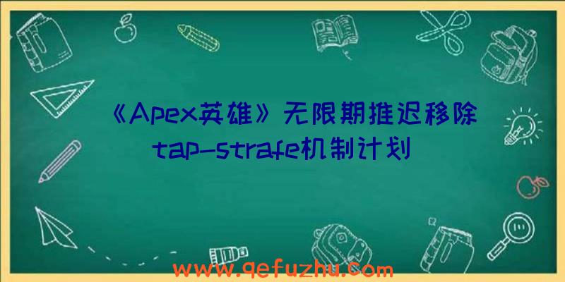 《Apex英雄》无限期推迟移除tap-strafe机制计划（apex删除tap